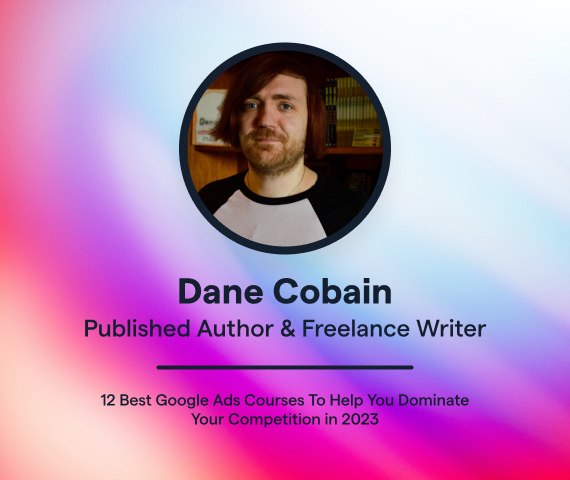 12 Best Google Ads Courses To Help You Dominate Your Competition in 2023 by Dane Cobain